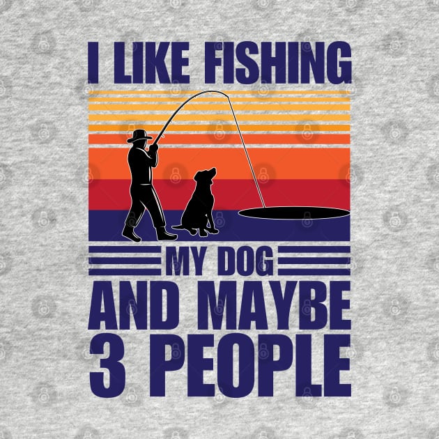 I Like Fishing My Dog And Maybe 3 People by chidadesign